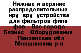 Нижние и верхние распределительные (нру, вру) устройства для фильтров фипа, фов - Все города Бизнес » Оборудование   . Пензенская обл.,Мокшанский р-н